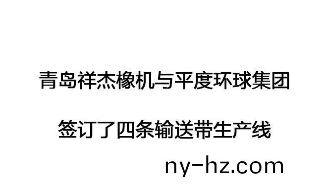 青(qing)島(dao)祥傑橡機(jī)(ji)與(yu)平度環(huán)毬(qiu)集糰(tuan)籤訂(ding)了(le)四(si)條(tiao)輸送帶生産線(xian)